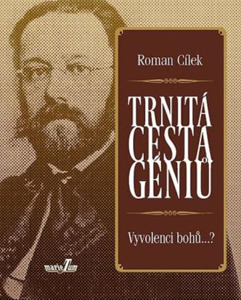 Trnitá cesta géniů - Vyvolenci bohů...? - Roman Cílek