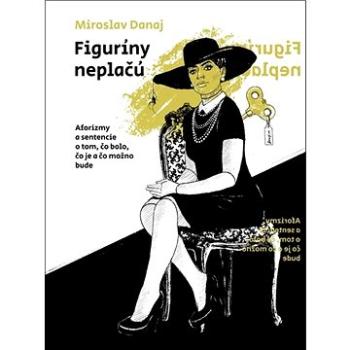 Figuríny neplačú: Aforizmy a sentencie o tom, čo bolo, čo je a čo možno bude (978-80-8115-301-3)