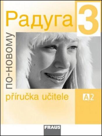 Raduga po-novomu 3 - Příručka učitele A2 - Stanislav Jelínek, Radka Hříbková, Ljubov Fjodorovna Alexejeva