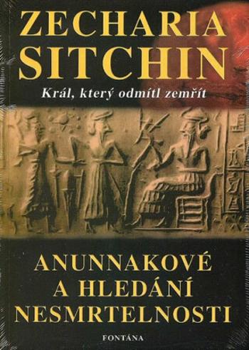 Anunnakové a hledání nesmrtelnosti - Král, který odmítl zemřít - Zecharia Sitchin