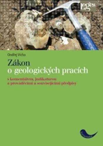 Zákon o geologických pracích - S komentářem, judikaturou a prováděcími a souvisejícími předpisy - Ondřej Vícha