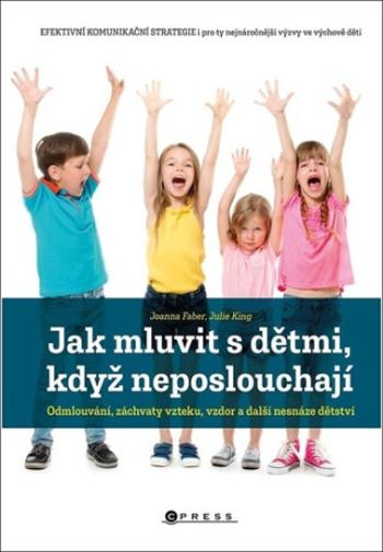 Jak mluvit s dětmi, když neposlouchají - Joanna Faber, Julie King