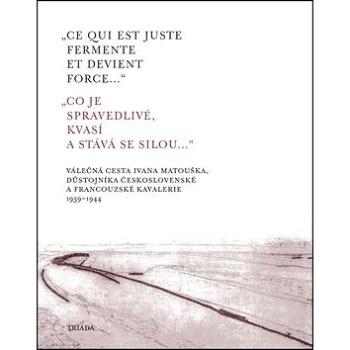 „Ce qui est juste fermente et devient force...“ „Co je spravedlivé, kvasí a st: Válečná cesta Ivana  (978-80-7474-144-9)