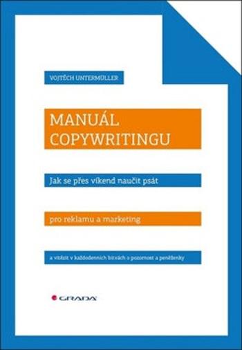 Manuál copywritingu - Naučte se psát texty, které otevírají peněženky - Vojtěch Untermüller