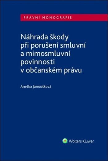 Náhrada škody při porušení smluvní a mimosmluvní povinnosti v občanském právu - Anežka Janoušková