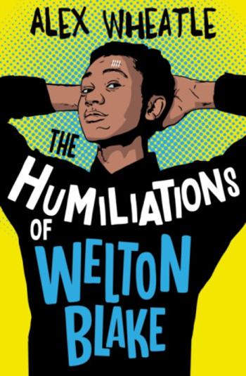 The Humiliations of Welton Blake - Wheatle Alex