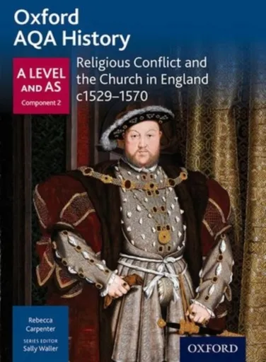 Oxford AQA History for A Level: Religious Conflict and the Church in England c1529-c1570 - Rebecca Carpenter