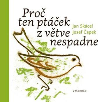 Proč ten ptáček z větve nespadne - Jan Skácel, Josef Čapek