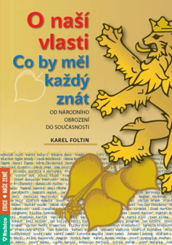 O naší vlasti - Co by měl každý znát – od národního obrození do současnosti - Karel Foltin