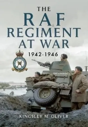 The RAF Regiment at War 1942-1946 - Kingsley M Oliver
