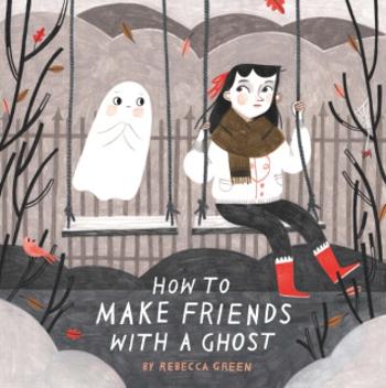 How to Make Friends With a Ghost - Rebecca Green