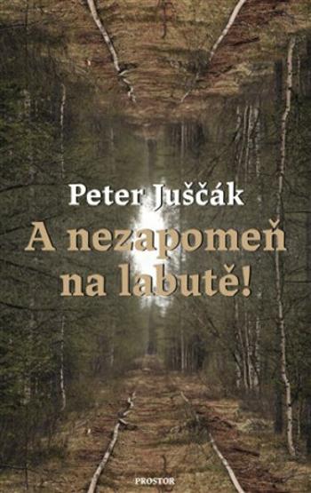 A nezapomeň na labutě! - Peter Juščák