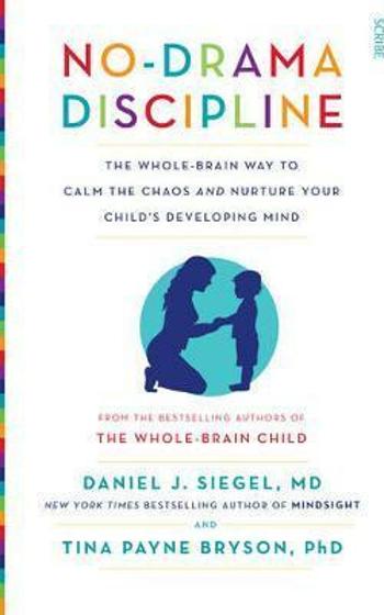 No-Drama Discipline : the whole-brain way to calm the chaos and nurture your child's developing mind - Daniel J. Siegel