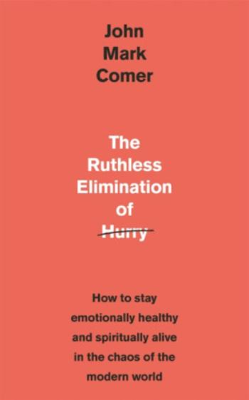 The Ruthless Elimination of Hurry - John Mark Comer