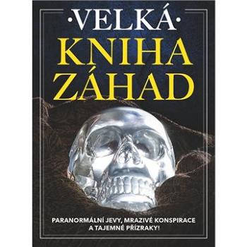 Velká kniha záhad: Paranormální jevy, mrazivé konspirace a tajemné přízraky! (978-80-907772-5-5)