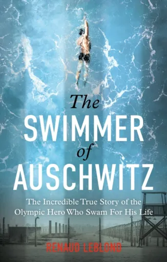 The Swimmer of Auschwitz - Renaud Leblond