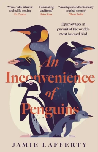 An Inconvenience of Penguins: Epic voyages in pursuit of the world's most beloved bird - Jamie Lafferty
