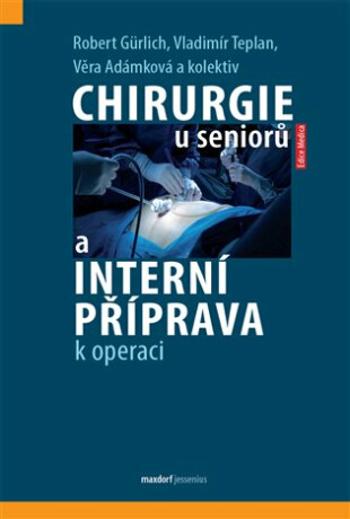 Chirurgie u seniorů a interní příprava k operaci - Vladimír Teplan, Věra Adámková, Robert Gurlich