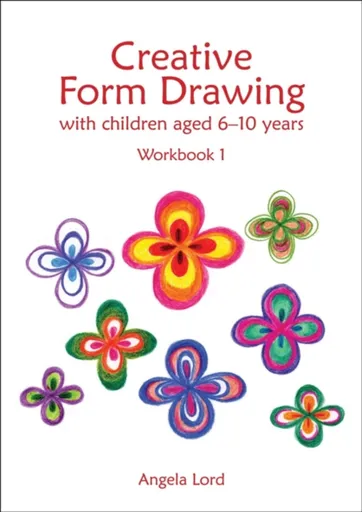 Creative Form Drawing with Children Aged 6-10 - Angela Lord