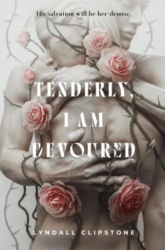 Tenderly, I Am Devoured - Lyndall Clipstone