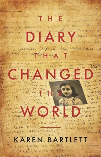 The Diary That Changed the World - Karen Bartlett