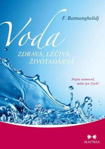 Voda zdravá, léčivá, životadárná - Nejste nemocní, máte jen žízeň! - Batmanghelidj F., Martina Regnerová