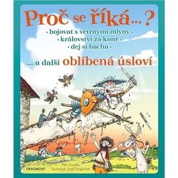 Proč se říká… ?: Bojovat s větrnými mlýny… a další oblíbená úsloví (978-80-253-4619-8)