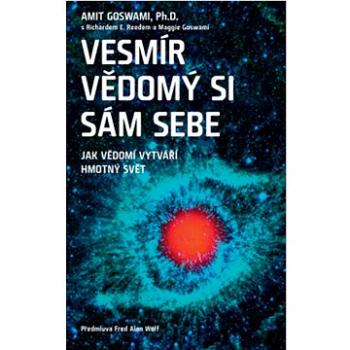 Vesmír vědomý si sám sebe: Jak vědomí vytváří hmotný svět (978-80-7554-329-5)