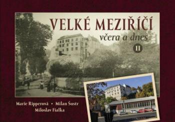 Velké Meziříčí včera a dnes II. - Milan Šustr, Marie Ripperová, Miloslav Fialka