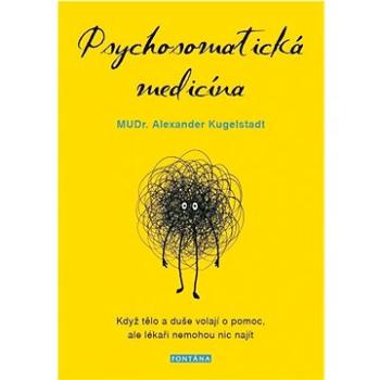 Psychosomatická medicína: Když tělo a duše volají o pomoc, ale lékaři nemohou nic najít (978-80-7651-064-7)