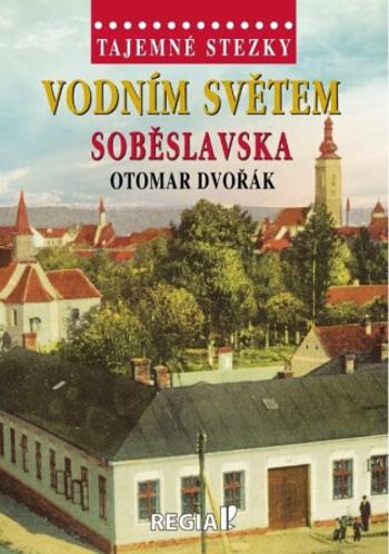 Tajemné stezky - Vodním světem Soběslavska - Otomar Dvořák