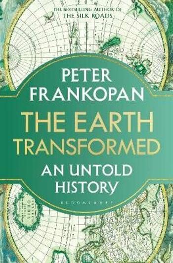 The Earth Transformed: An Untold History - Peter Frankopan