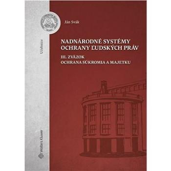 Nadnárodné systémy ochrany ľudských práv: III. zväzok Ochrana súkromia a majetku (978-80-571-0356-1)