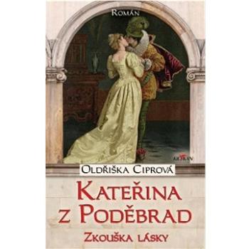 Kateřina z Poděbrad: Zkouška lásky (978-80-7633-733-6)