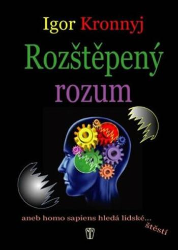 Rozštěpený rozum aneb homo sapiens hledá lidské štěstí - Kronnyj Igor