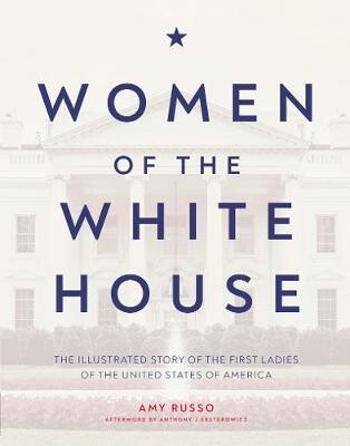 Women of the White House: The Illustrated Story of the First Ladies of the United States of America - Amy Russo