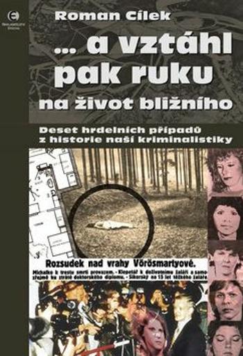 … a vztáhl pak ruku na život bližního - Deset hrdelních případů z historie naší kriminalistiky (Defekt) - Roman Cílek