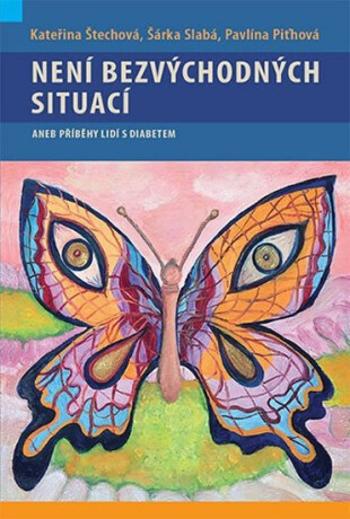 Není bezvýchodných situací aneb příběhy lidí s diabetem - Kateřina Štechová, Pavlína Piťhová, Šárka Slabá