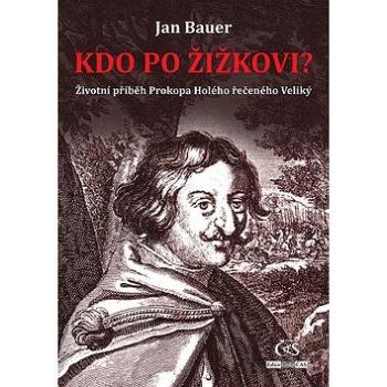 Kdo po Žižkovi: Životní příběh Prokopa Holého řečeného Veliký (978-80-7475-269-8)