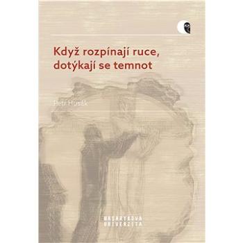 Když rozpínají ruce, dotýkají se temnot (978-80-210-9792-6)