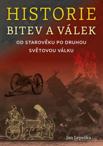 Historie bitev a válek od starověku po druhou světovou válku - Jan Lepeška