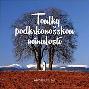 Toulky podkrkonošskou minulostí (978-80-908041-2-8)