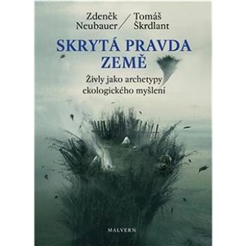 Skrytá pravda Země: Živly jako archetypy ekologického myšlení (978-80-7530-291-5)