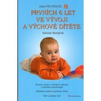 Prvních 6 let ve vývoji a výchově dítěte: Normy vývoje a vývojové milníky z pohledu psychologa. Zákl (80-247-0870-1)