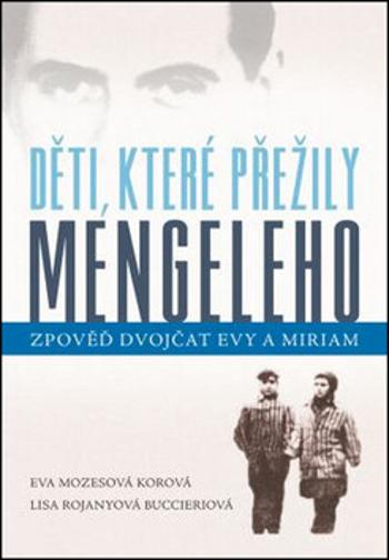 Děti, které přežily Mengeleho - Zpověď dvojčat Evy a Miriam - Eva Mozesová Korová, Lisa Rojanyová Buccieriová