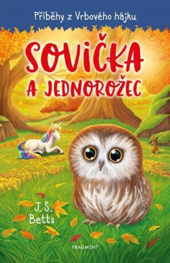 Příběhy z Vrbového hájku Sovička a jednorožec - J. S. Betts