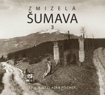 Zmizelá Šumava 3 - Jan Fischer, Emil Kintzl