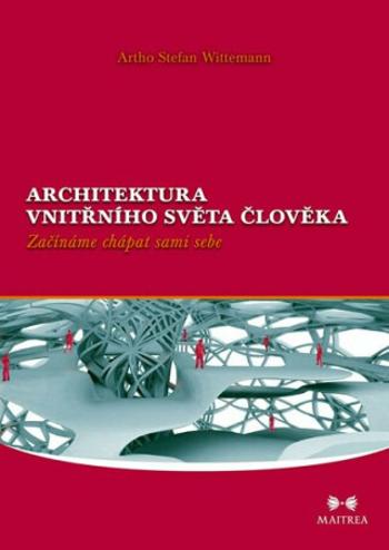 Architektura vnitřního světa člověka - Začínáme chápat sami sebe - Artho Stefan Wittemann