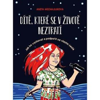 Dítě, které se v životě neztratí: Jak ho vychovat a podpořit na vlastní cestě (978-80-264-2532-8)