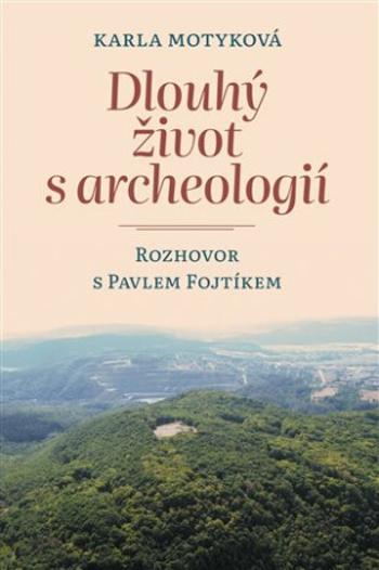 Dlouhý život s archeologií - Rozhovor s Pavlem Fojtíkem - Pavel Fojtík, Karla Motyková